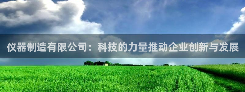 cq9电子线上平台：仪器制造有限公司：科技的力量推动企业创新