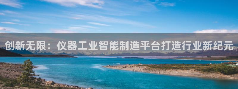 cq9电子假不假：创新无限：仪器工业智能制造平台打造行业新纪