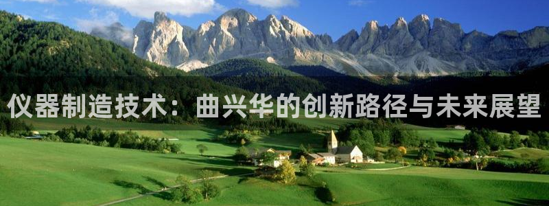 cq9传奇电子维护过后：仪器制造技术：曲兴华的创新路径与未来