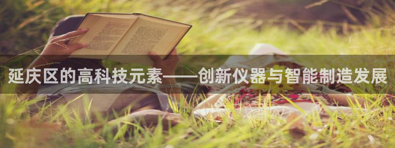 CQ9电子坑人：延庆区的高科技元素——创新仪器与智能制造发展