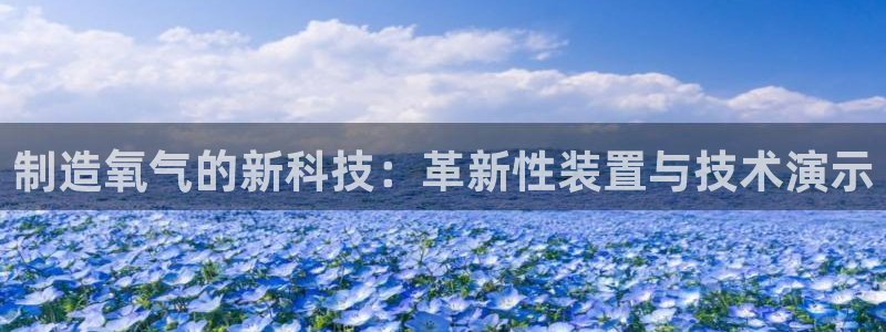 cq9电子游戏手机：制造氧气的新科技：革新性装置与技术演示