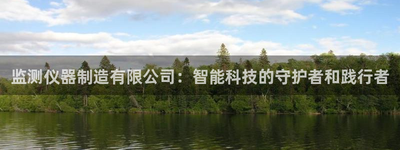 cq9电子平台登录：监测仪器制造有限公司：智能科技的守护者和