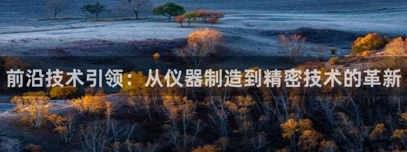 cq9电子技巧：前沿技术引领：从仪器制造到精密技术的革新