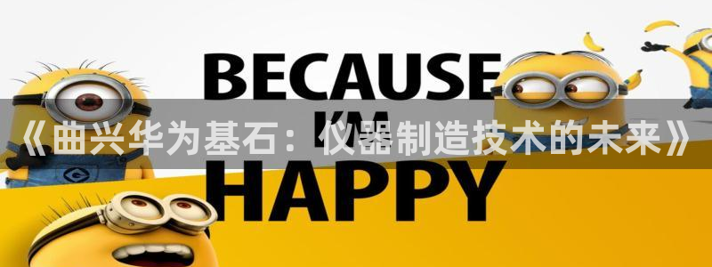 cq9传奇电子视频：《曲兴华为基石：仪器制造技术的未来》