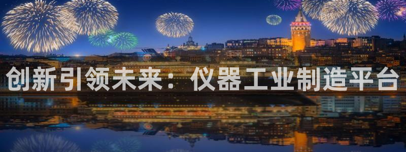 新威尼斯CQ9电子：创新引领未来：仪器工业制造平台