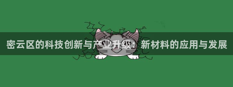 CQ9传奇电子跳起来：密云区的科技创新与产业升级：新材料的应