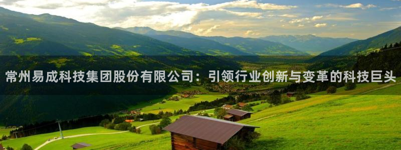 cq9电子财神：常州易成科技集团股份有限公司：引领行业创新与