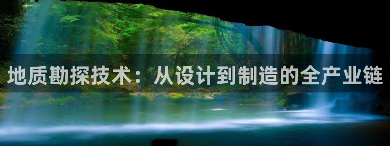 cq9电子游艺攻略：地质勘探技术：从设计到制造的全产业链
