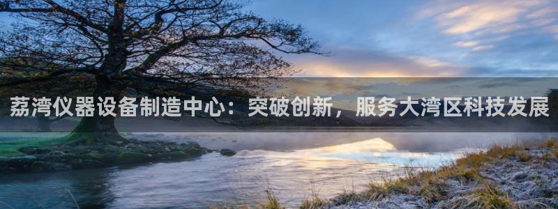 cq9电子最小押注：荔湾仪器设备制造中心：突破创新，服务大湾