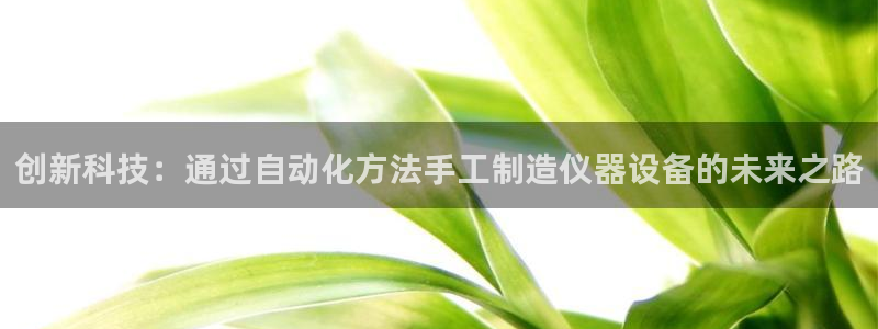 太阳娱乐cq9电子：创新科技：通过自动化方法手工制造仪器设备