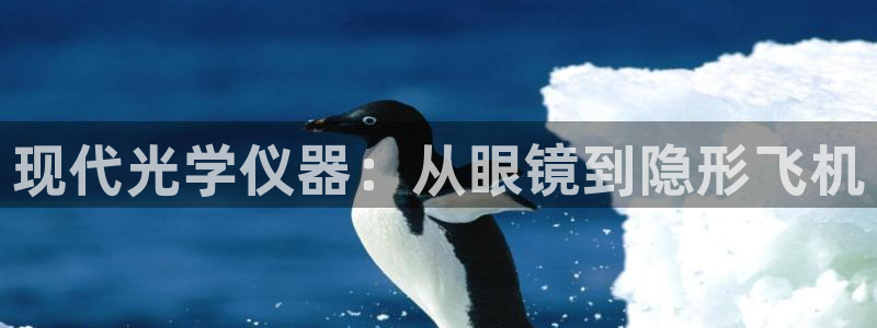 CQ9电子平台98db：现代光学仪器：从眼镜到隐形飞机