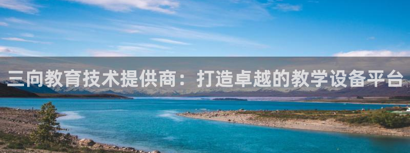cq9电子豹子头：三向教育技术提供商：打造卓越的教学设备平台