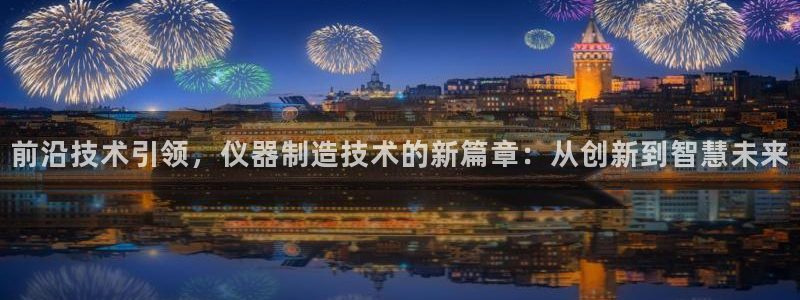 cq9传奇电子6：前沿技术引领，仪器制造技术的新篇章：从创新