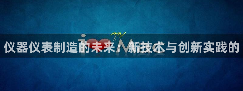 cq9电子怎么爆分：仪器仪表制造的未来：新技术与创新实践的