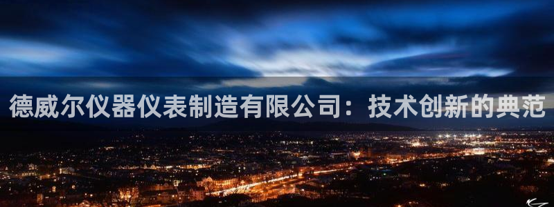 澳门cq9传奇电子：德威尔仪器仪表制造有限公司：技术创新的典