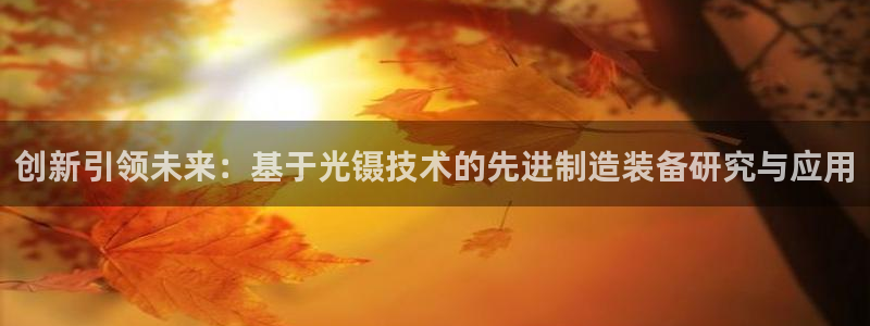 cq9电子足球宝贝：创新引领未来：基于光镊技术的先进制造装备