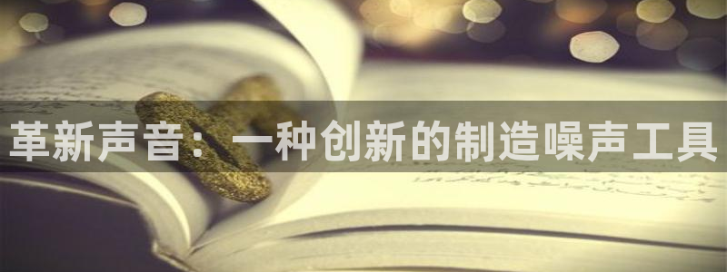 cq9传说电子舞：革新声音：一种创新的制造噪声工具