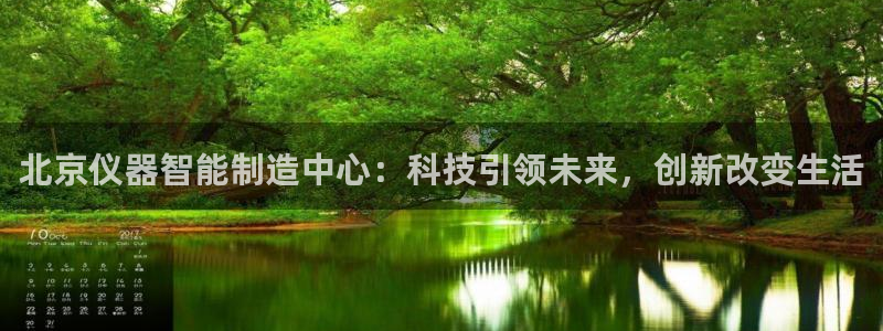CQ9电子一炮捕鱼：北京仪器智能制造中心：科技引领未来，创新
