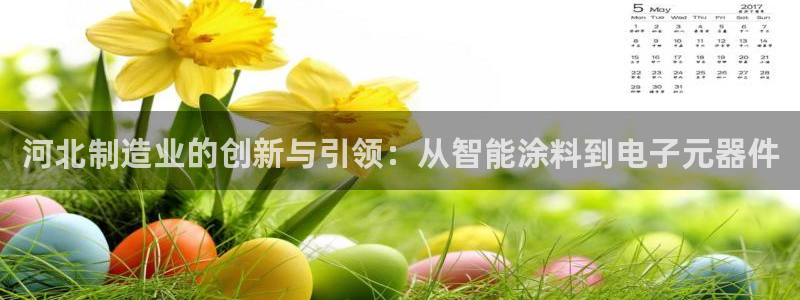 传奇cq9电子武圣：河北制造业的创新与引领：从智能涂料到电子