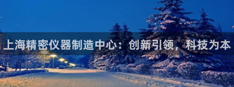 CQ9电子破解：上海精密仪器制造中心：创新引领，科技为本